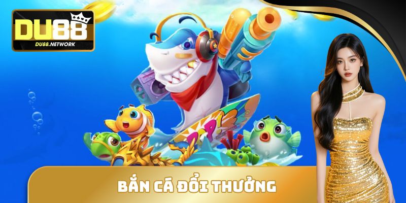 Bắn Cá Đổi Thưởng