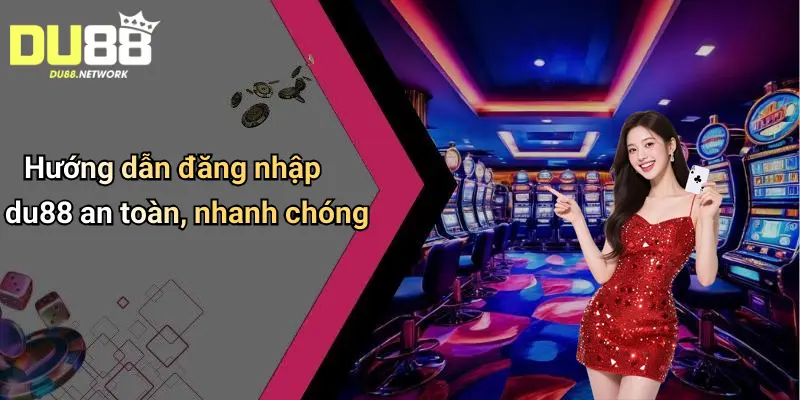 Hướng dẫn đăng nhập du88 an toàn, nhanh chóng