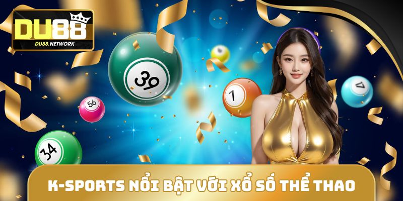 K-SPORTS nổi tiếng với sản phẩm xổ số thể thao