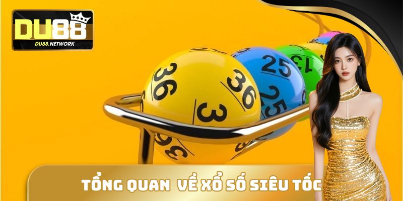 Tổng quan thông tin cần biết về sảnh xổ số siêu tốc